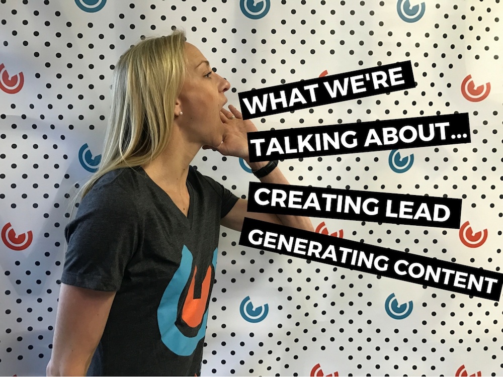 What We're Talking About...Creating Lead Generating Content