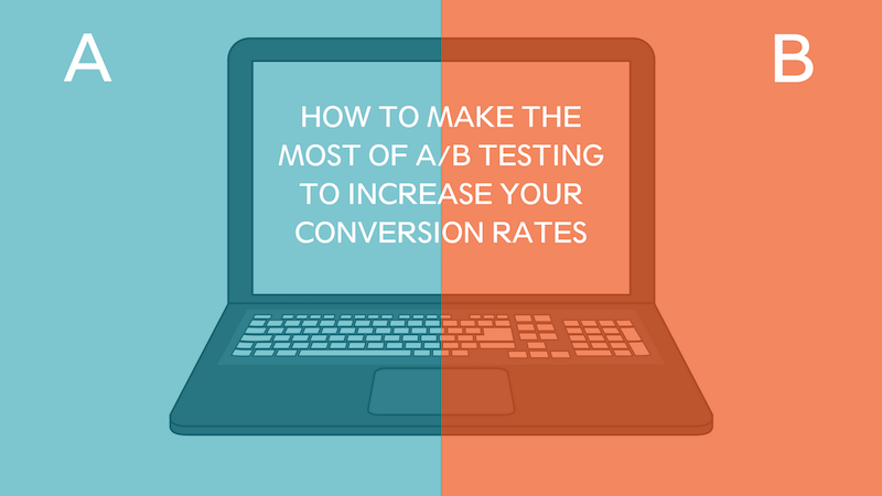 How to Make the Most of A/B Testing to Increase Your Conversion Rates