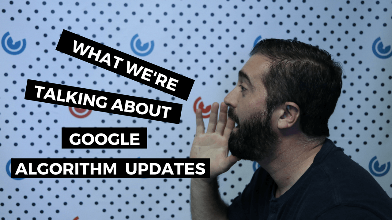 What We're Talking About. . . Google Algorithm Updates
