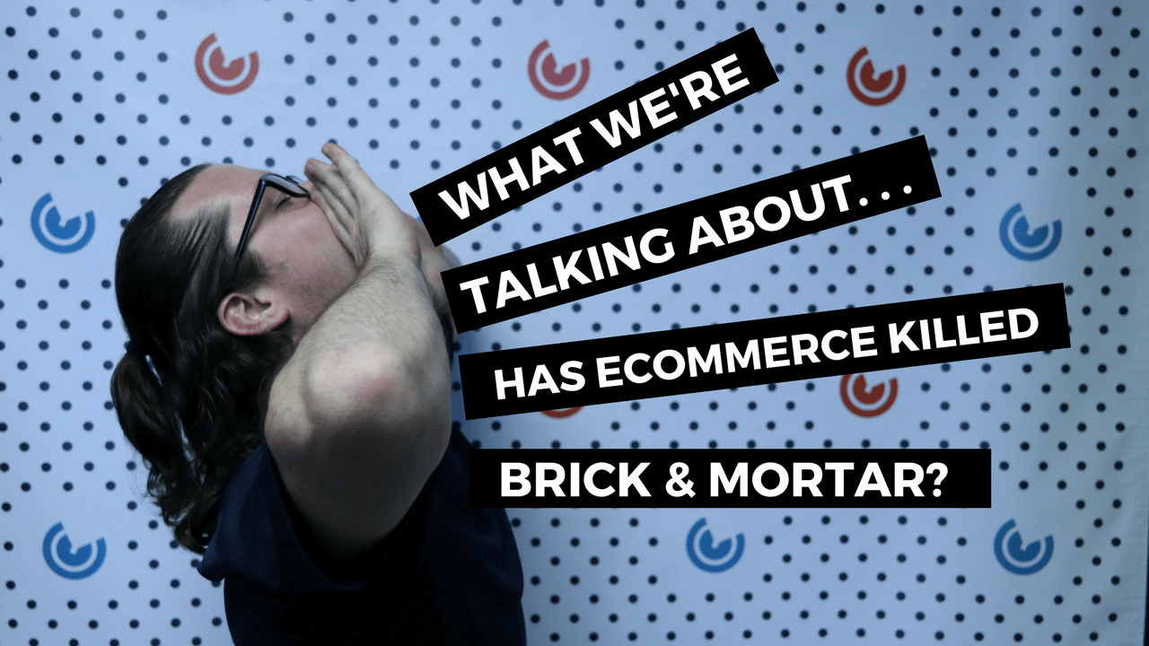 What Were talking about has ecommerce killed brick and mortar_blogimage sean.png