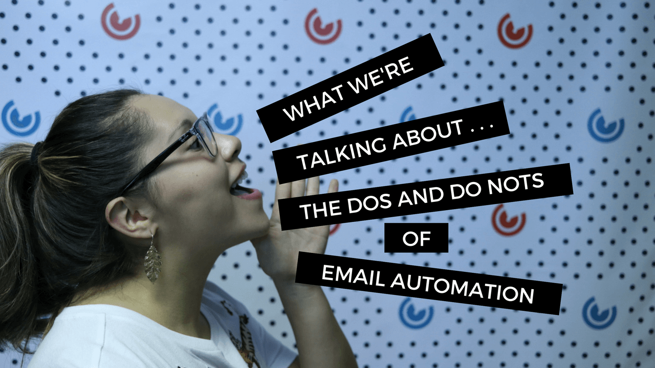 What We're Talking About. . . the Dos and Do Nots of Email Automation